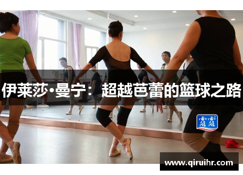 伊莱莎·曼宁：超越芭蕾的篮球之路