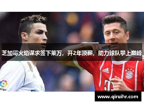 芝加哥火焰谋求签下莱万，开2年顶薪，助力球队攀上巅峰